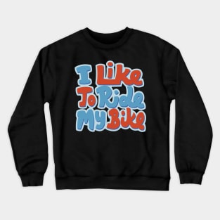 I Like to Ride my Bike Crewneck Sweatshirt